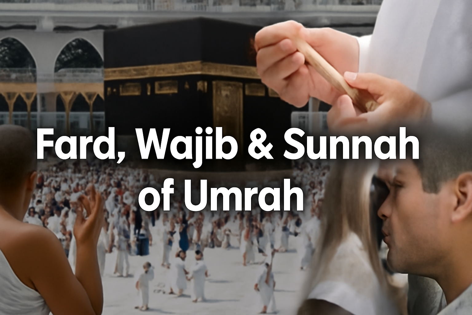 Fard, Wajib & Sunnah of Umrah Explained: A Step-by-Step Guide
